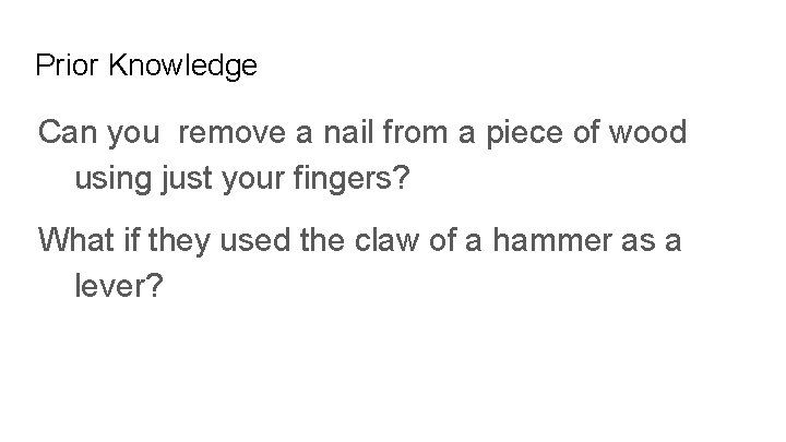 Prior Knowledge Can you remove a nail from a piece of wood using just