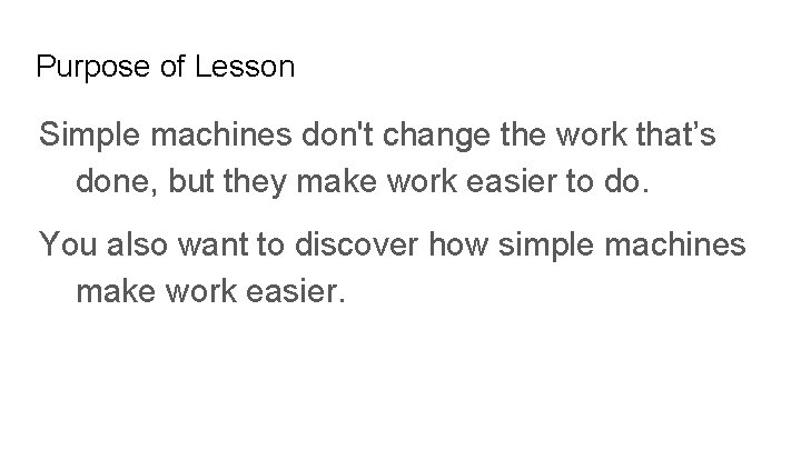 Purpose of Lesson Simple machines don't change the work that’s done, but they make