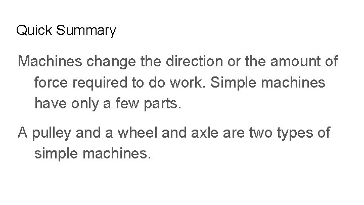 Quick Summary Machines change the direction or the amount of force required to do
