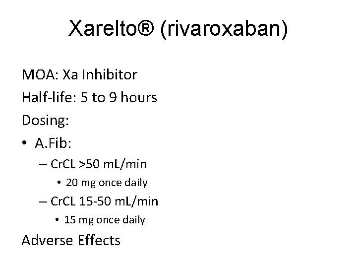 Xarelto® (rivaroxaban) MOA: Xa Inhibitor Half-life: 5 to 9 hours Dosing: • A. Fib: