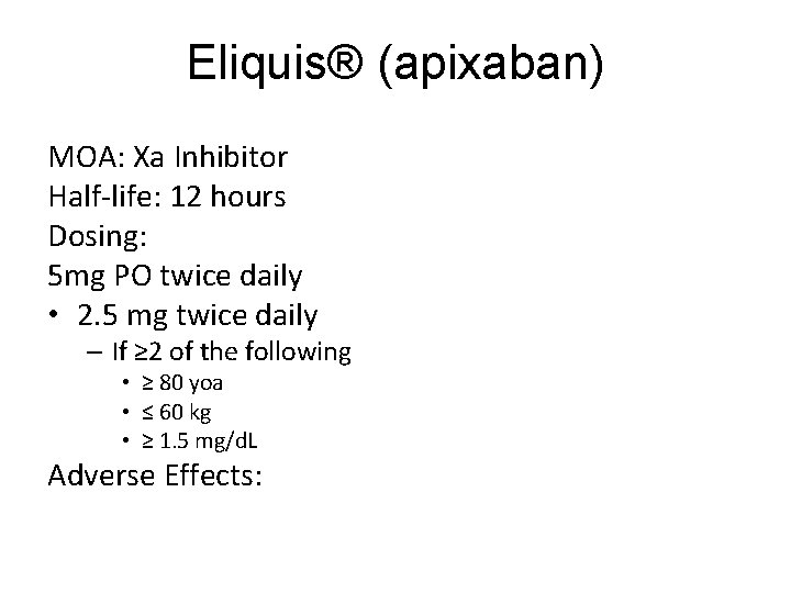 Eliquis® (apixaban) MOA: Xa Inhibitor Half-life: 12 hours Dosing: 5 mg PO twice daily