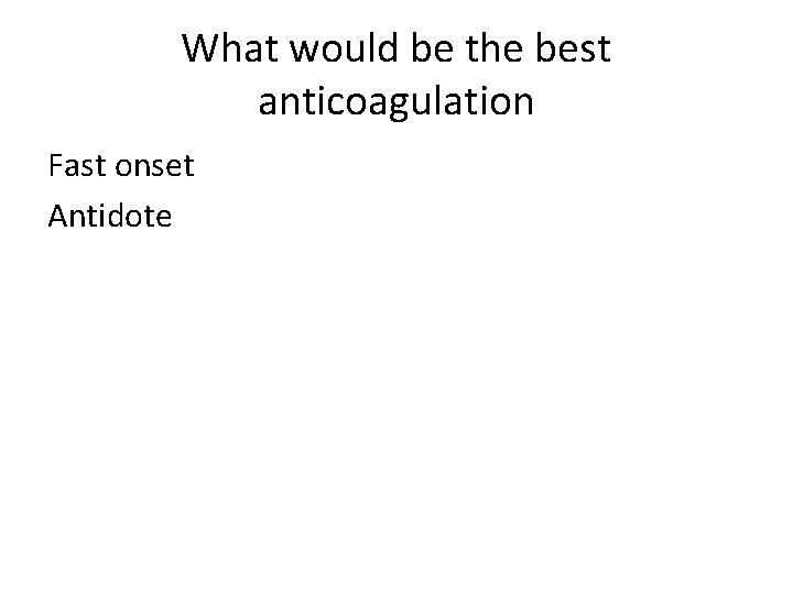 What would be the best anticoagulation Fast onset Antidote 