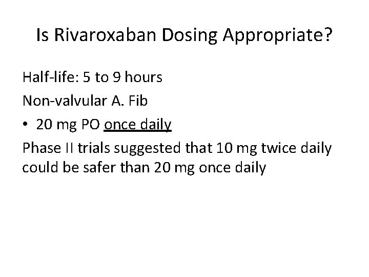 Is Rivaroxaban Dosing Appropriate? Half-life: 5 to 9 hours Non-valvular A. Fib • 20