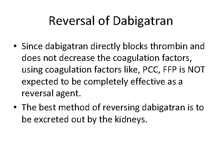 Reversal of Dabigatran • Since dabigatran directly blocks thrombin and does not decrease the