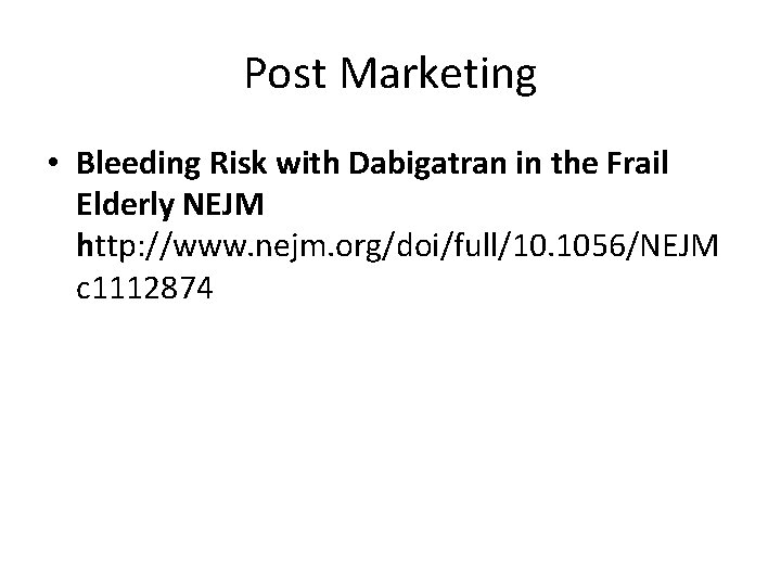 Post Marketing • Bleeding Risk with Dabigatran in the Frail Elderly NEJM http: //www.