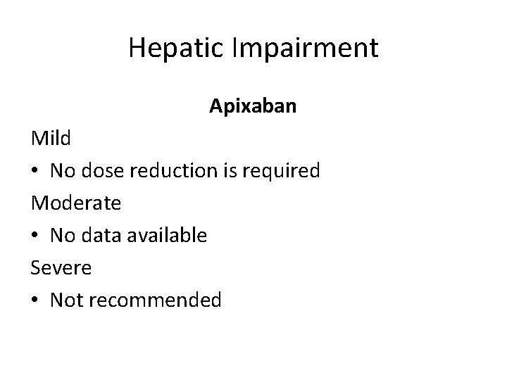 Hepatic Impairment Apixaban Mild • No dose reduction is required Moderate • No data