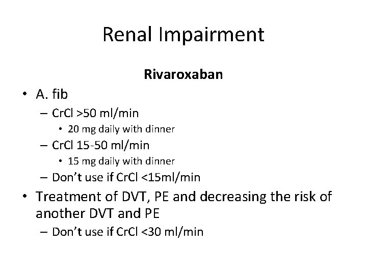 Renal Impairment Rivaroxaban • A. fib – Cr. Cl >50 ml/min • 20 mg