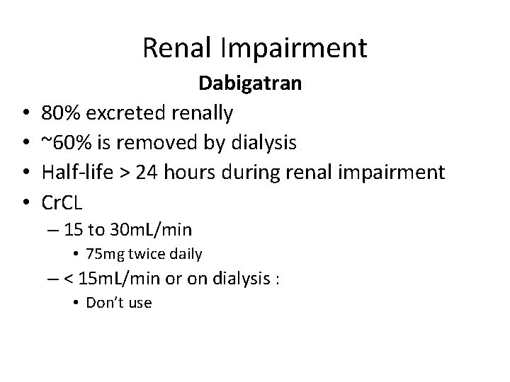 Renal Impairment • • Dabigatran 80% excreted renally ~60% is removed by dialysis Half-life