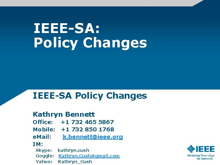 IEEE-SA: Policy Changes IEEE-SA Policy Changes Kathryn Bennett Office: +1 732 465 5867 Mobile: