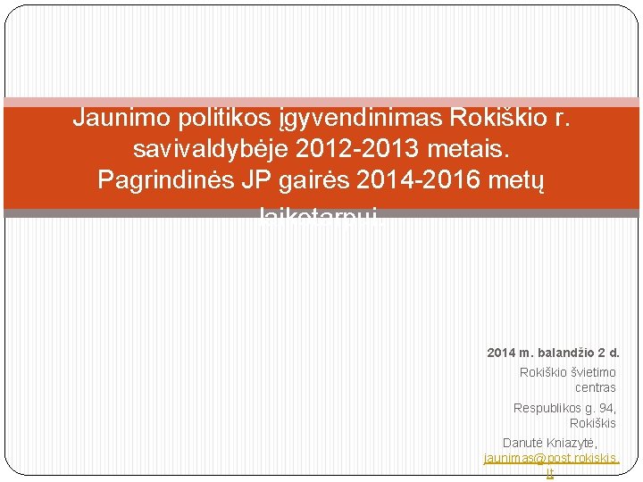 Jaunimo politikos įgyvendinimas Rokiškio r. savivaldybėje 2012 -2013 metais. Pagrindinės JP gairės 2014 -2016