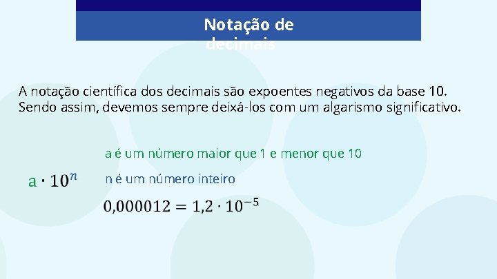 Notação de decimais A notação científica dos decimais são expoentes negativos da base 10.