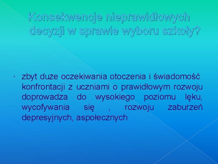 Konsekwencje nieprawidłowych decyzji w sprawie wyboru szkoły? zbyt duże oczekiwania otoczenia i świadomość konfrontacji