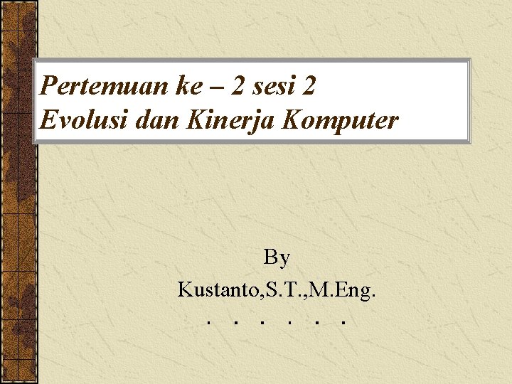 Pertemuan ke – 2 sesi 2 Evolusi dan Kinerja Komputer By Kustanto, S. T.