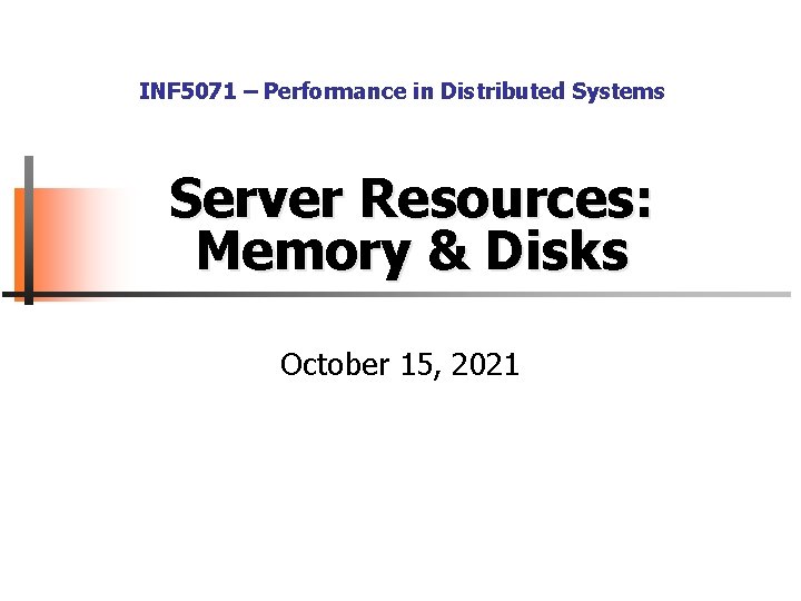 INF 5071 – Performance in Distributed Systems Server Resources: Memory & Disks October 15,