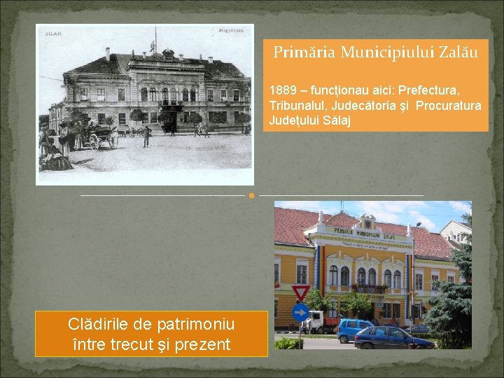 Primăria Municipiului Zalău 1889 – funcţionau aici: Prefectura, Tribunalul, Judecătoria şi Procuratura Judeţului Sălaj