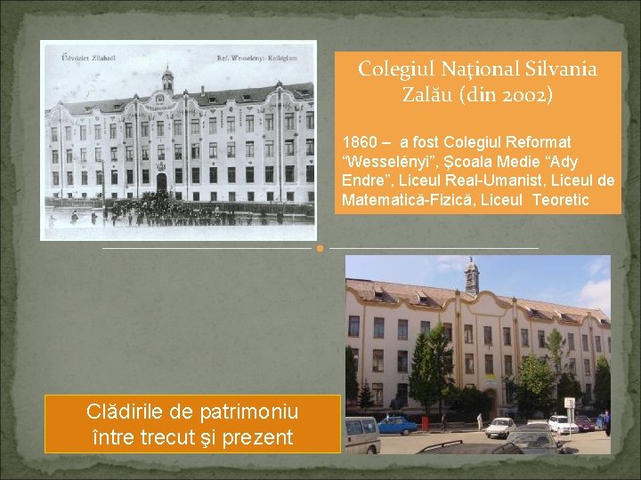 Colegiul Naţional Silvania Zalău (din 2002) 1860 – a fost Colegiul Reformat “Wesselényi”, Şcoala