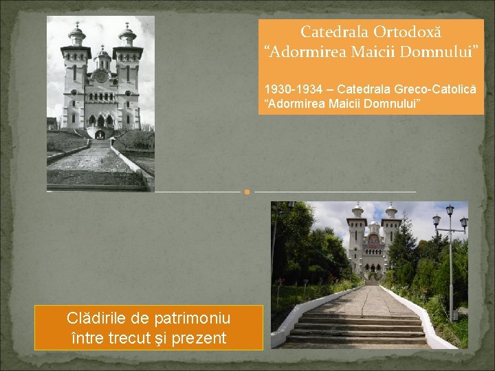 Catedrala Ortodoxă “Adormirea Maicii Domnului” 1930 -1934 – Catedrala Greco-Catolică “Adormirea Maicii Domnului” Clădirile