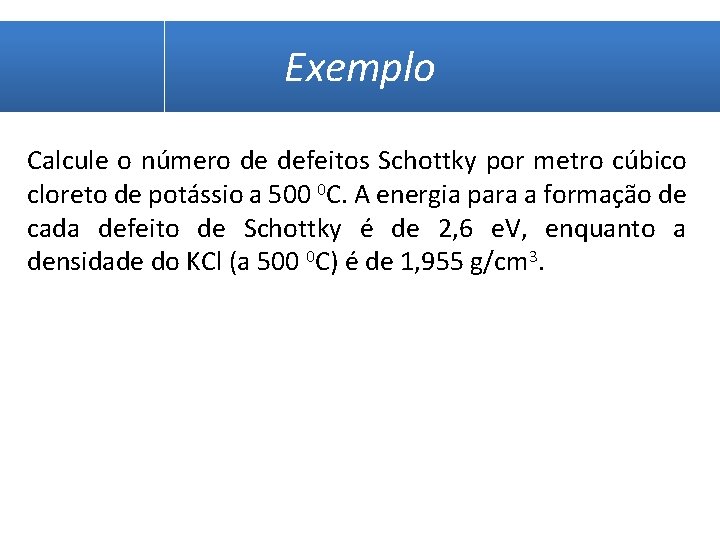 Exemplo Calcule o número de defeitos Schottky por metro cúbico cloreto de potássio a