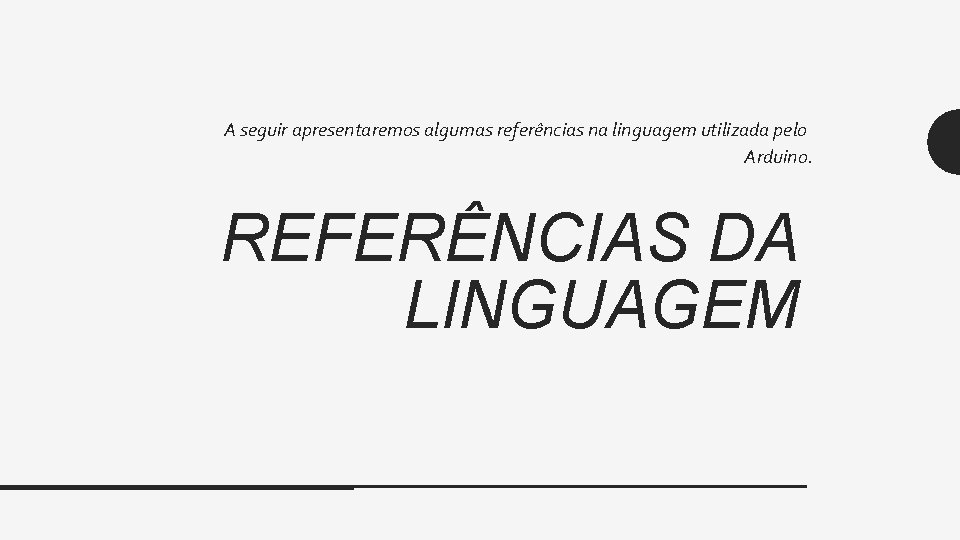 A seguir apresentaremos algumas referências na linguagem utilizada pelo Arduino. REFERÊNCIAS DA LINGUAGEM 