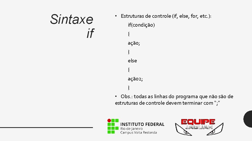 Sintaxe if • Estruturas de controle (if, else, for, etc. ): if(condição) { ação;