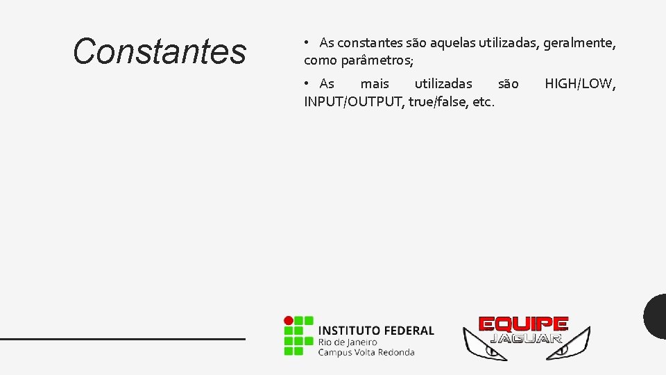 Constantes • As constantes são aquelas utilizadas, geralmente, como parâmetros; • As mais utilizadas