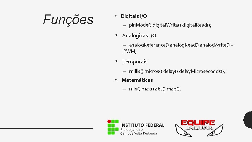 Funções • Digitais I/O – pin. Mode() digital. Write() digital. Read(); • Analógicas I/O