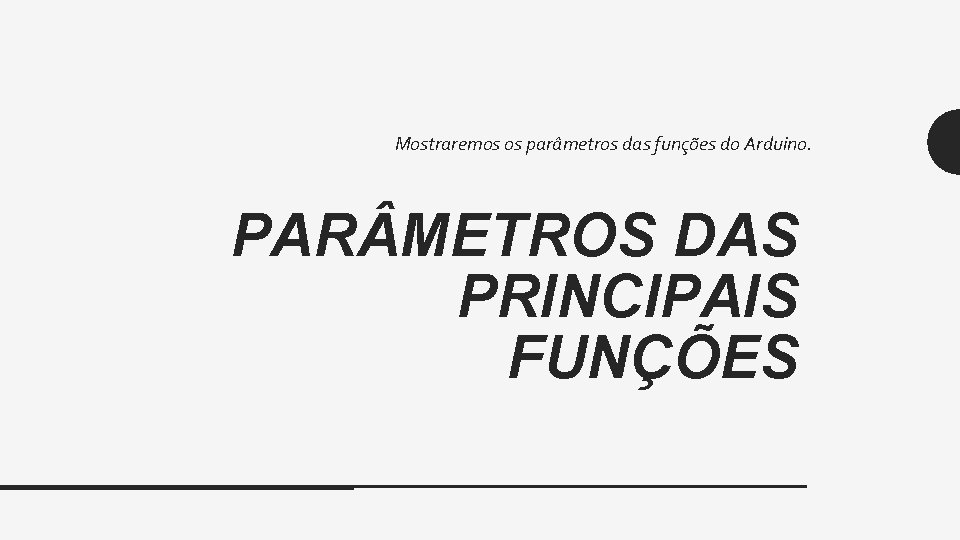 Mostraremos os parâmetros das funções do Arduino. PAR METROS DAS PRINCIPAIS FUNÇÕES 