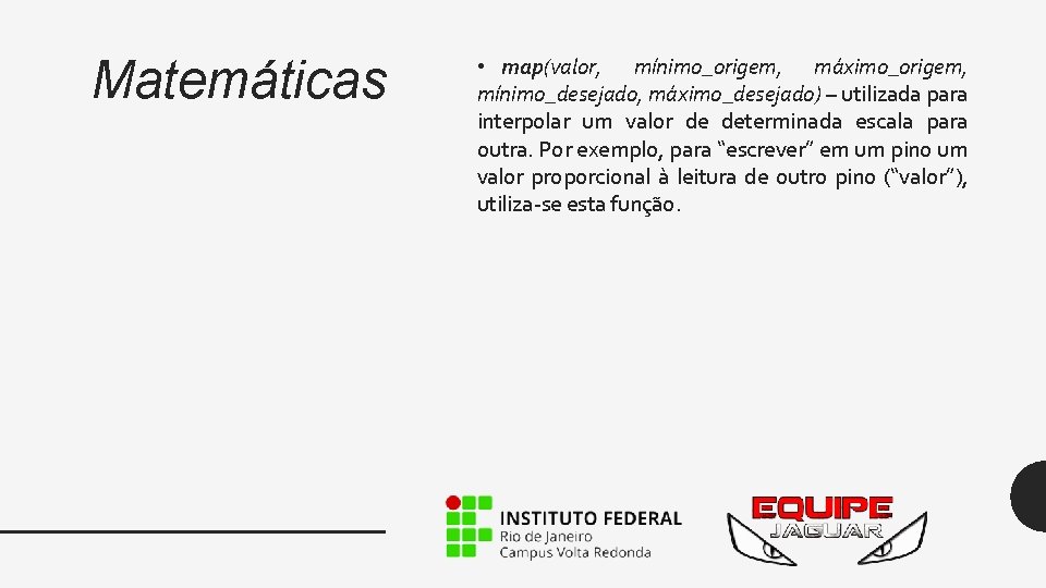 Matemáticas • map(valor, mínimo_origem, máximo_origem, mínimo_desejado, máximo_desejado) – utilizada para interpolar um valor de