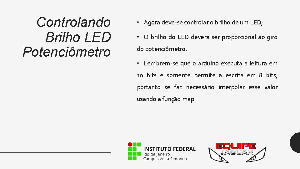 Controlando Brilho LED Potenciômetro • Agora deve-se controlar o brilho de um LED; •