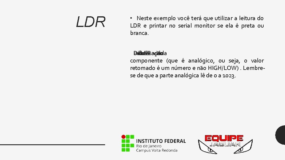 LDR • Neste exemplo você terá que utilizar a leitura do LDR e printar