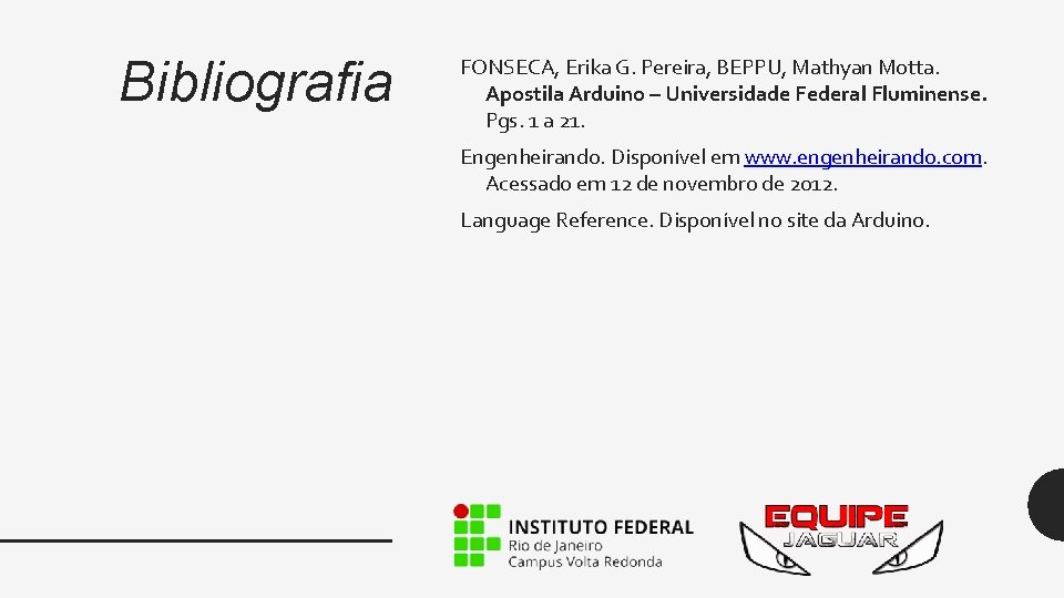 Bibliografia FONSECA, Erika G. Pereira, BEPPU, Mathyan Motta. Apostila Arduino – Universidade Federal Fluminense.