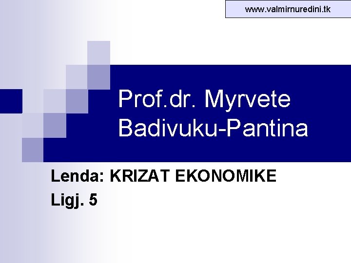 www. valmirnuredini. tk Prof. dr. Myrvete Badivuku-Pantina Lenda: KRIZAT EKONOMIKE Ligj. 5 