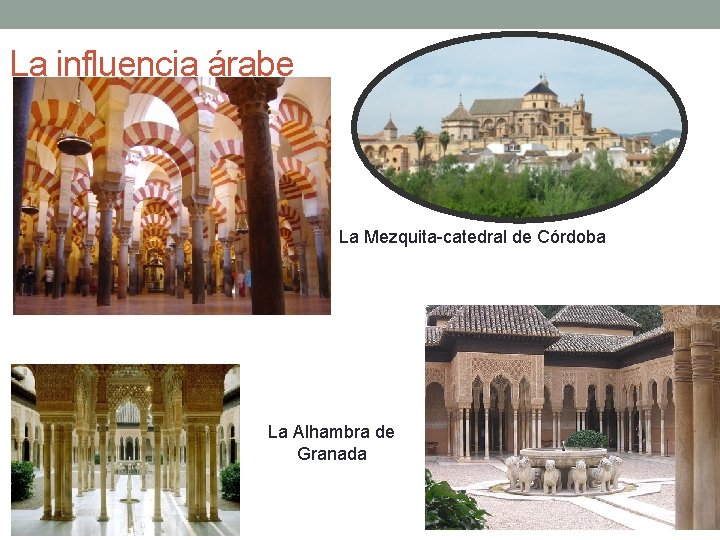 La influencia árabe La Mezquita-catedral de Córdoba La Alhambra de Granada 