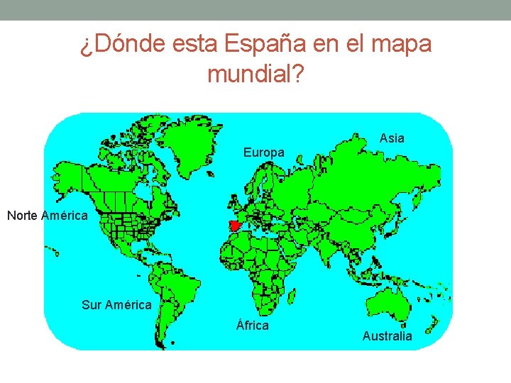 ¿Dónde esta España en el mapa mundial? Europa Asia Norte América Sur América África