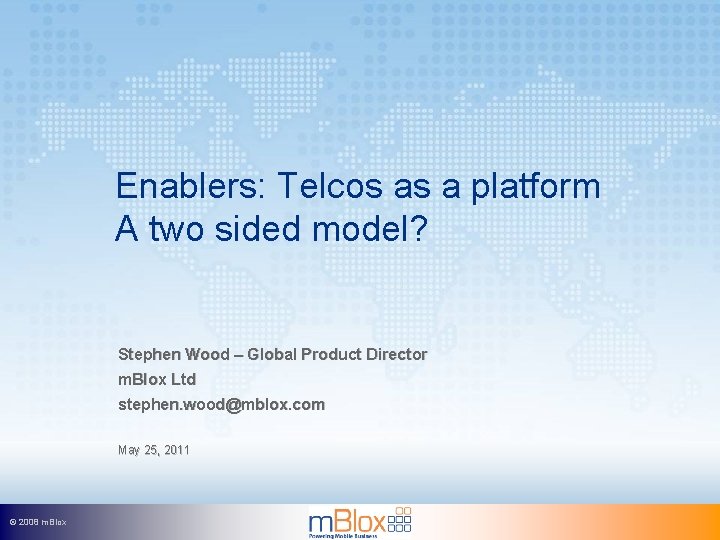 Enablers: Telcos as a platform A two sided model? Stephen Wood – Global Product