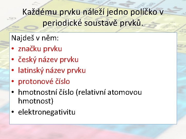 Každému prvku náleží jedno políčko v periodické soustavě prvků. Najdeš v něm: • značku