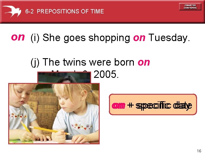6 -2 PREPOSITIONS OF TIME on (i) She goes shopping on Tuesday. (j) The