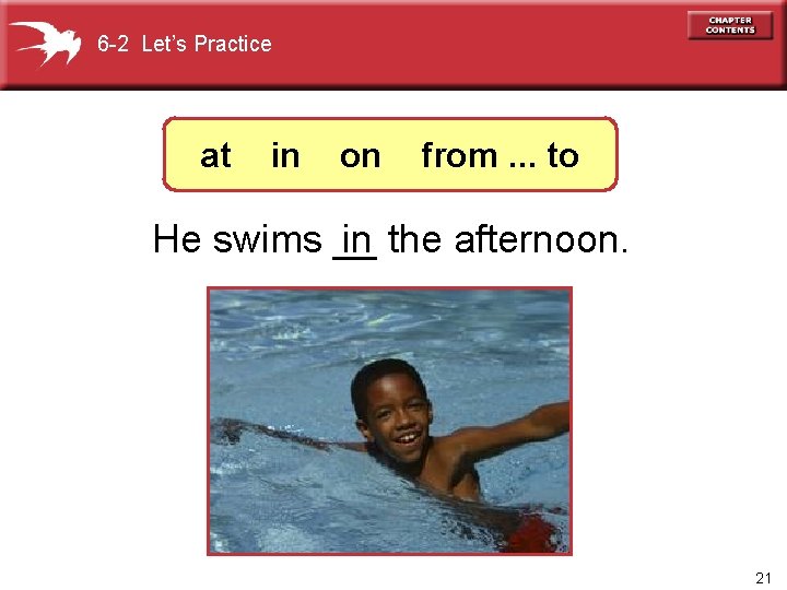 6 -2 Let’s Practice at in on from. . . to He swims __