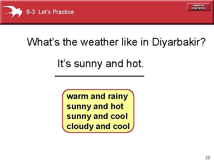 6 -3 Let’s Practice What’s the weather like in Diyarbakir? It’s sunny and hot.
