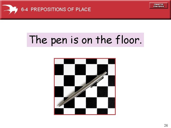 6 -4 PREPOSITIONS OF PLACE The pen is on the floor. 26 