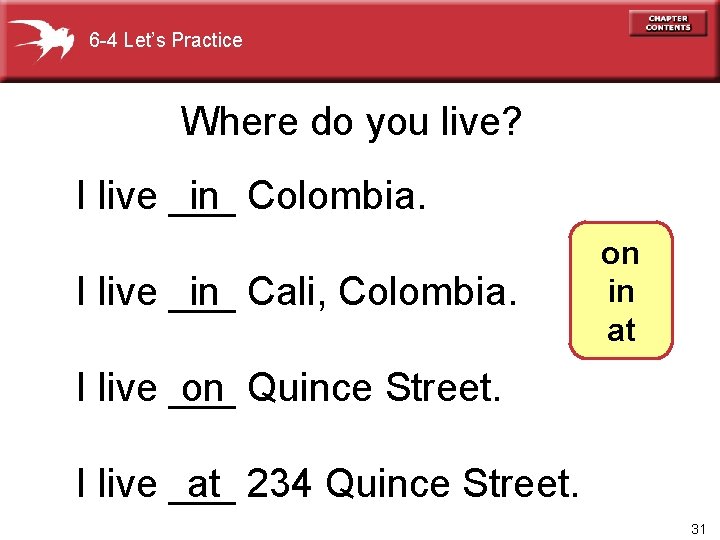 6 -4 Let’s Practice Where do you live? I live ___ in Colombia. in