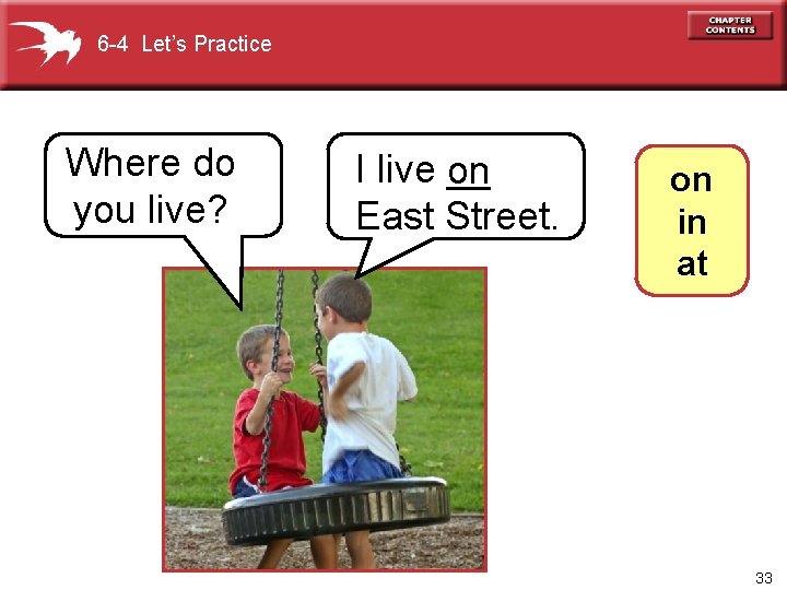 6 -4 Let’s Practice Where do you live? I live __ on East Street.
