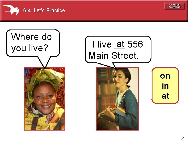 6 -4 Let’s Practice Where do you live? at 556 I live __ Main