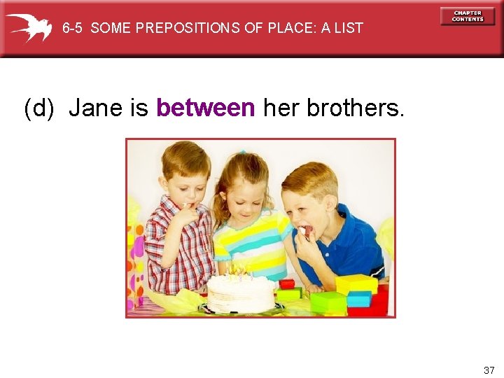 6 -5 SOME PREPOSITIONS OF PLACE: A LIST (d) Jane is between her brothers.