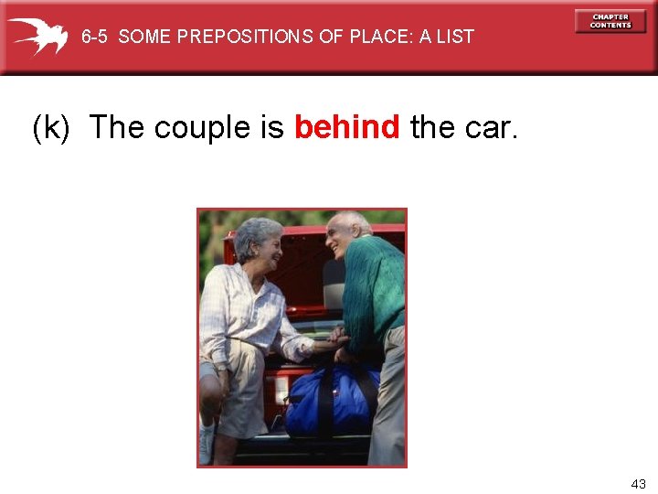 6 -5 SOME PREPOSITIONS OF PLACE: A LIST (k) The couple is behind the