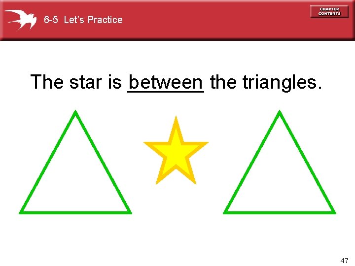 6 -5 Let’s Practice between the triangles. The star is _______ 47 
