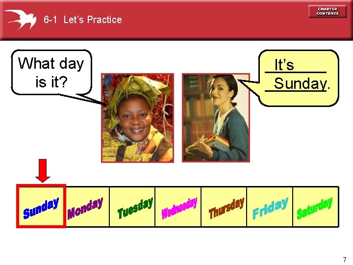 6 -1 Let’s Practice What day is it? _______ It’s _______. Sunday 7 