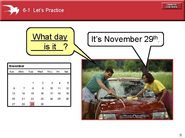 6 -1 Let’s Practice ____ What day _______? is it It’s November 29 th.