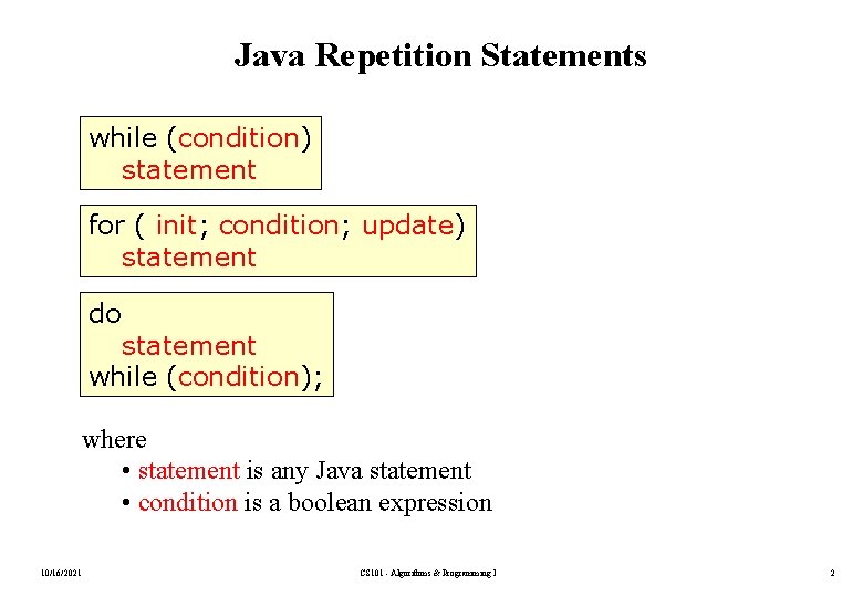 Java Repetition Statements while (condition) statement for ( init; condition; update) statement do statement