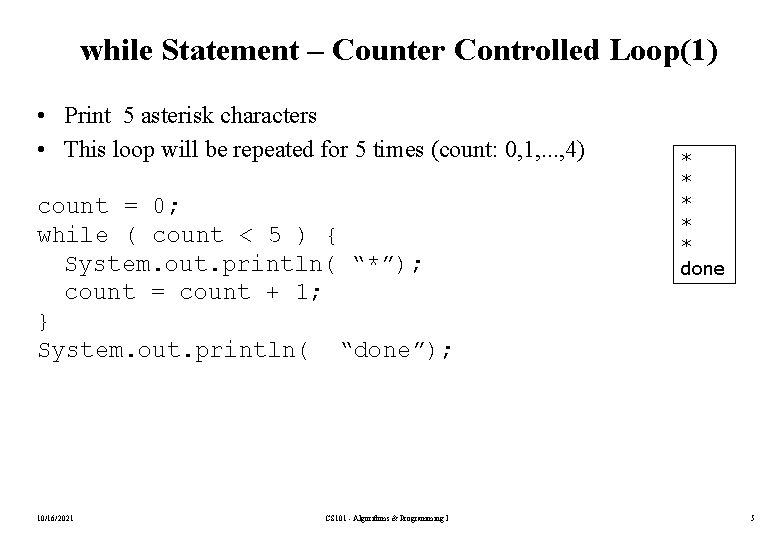 while Statement – Counter Controlled Loop(1) • Print 5 asterisk characters • This loop